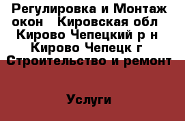 Регулировка и Монтаж окон - Кировская обл., Кирово-Чепецкий р-н, Кирово-Чепецк г. Строительство и ремонт » Услуги   